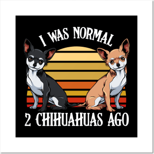 I Was Normal 2 Chihuahuas Ago - Dog Lover Saying Posters and Art